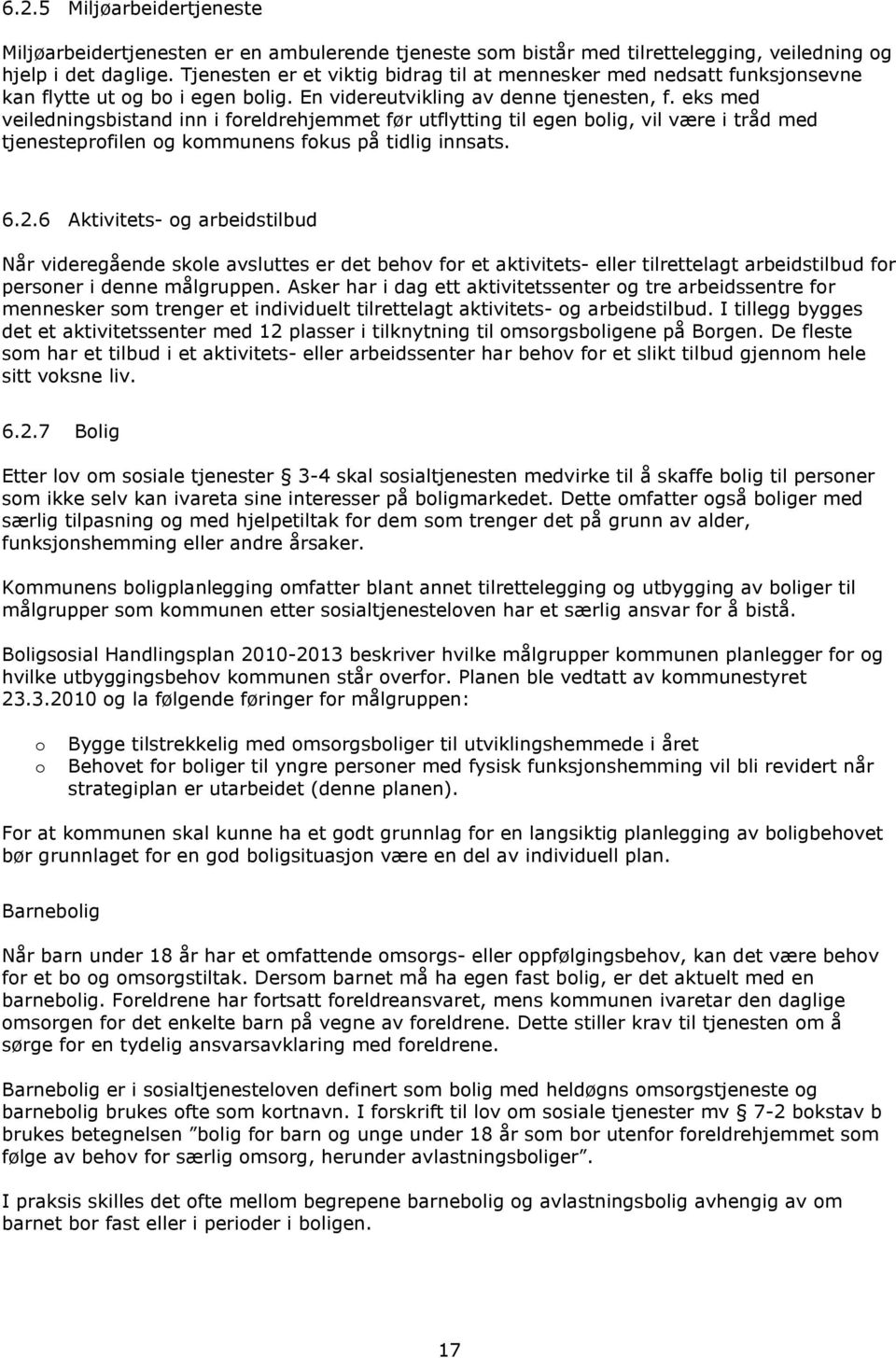 eks med veiledningsbistand inn i freldrehjemmet før utflytting til egen blig, vil være i tråd med tjenesteprfilen g kmmunens fkus på tidlig innsats. 6.2.