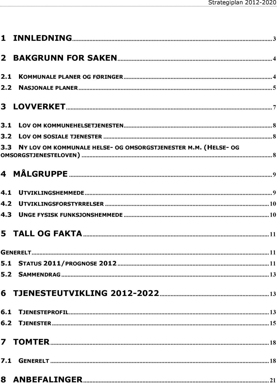 .. 8 4 MÅLGRUPPE... 9 4.1 UTVIKLINGSHEMMEDE... 9 4.2 UTVIKLINGSFORSTYRRELSER... 10 4.3 UNGE FYSISK FUNKSJONSHEMMEDE... 10 5 TALL OG FAKTA... 11 GENERELT... 11 5.