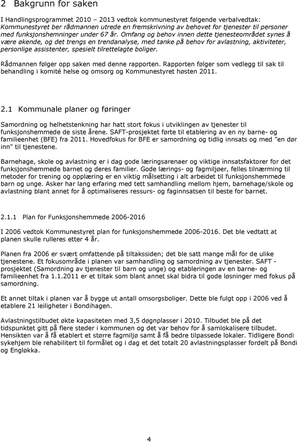 Omfang g behv innen dette tjenestemrådet synes å være økende, g det trengs en trendanalyse, med tanke på behv fr avlastning, aktiviteter, persnlige assistenter, spesielt tilrettelagte bliger.