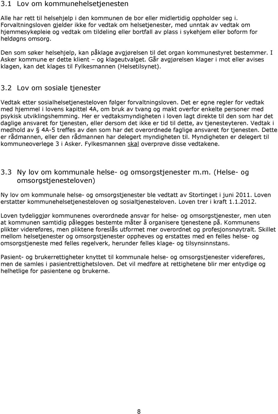 Den sm søker helsehjelp, kan påklage avgjørelsen til det rgan kmmunestyret bestemmer. I Asker kmmune er dette klient g klageutvalget.