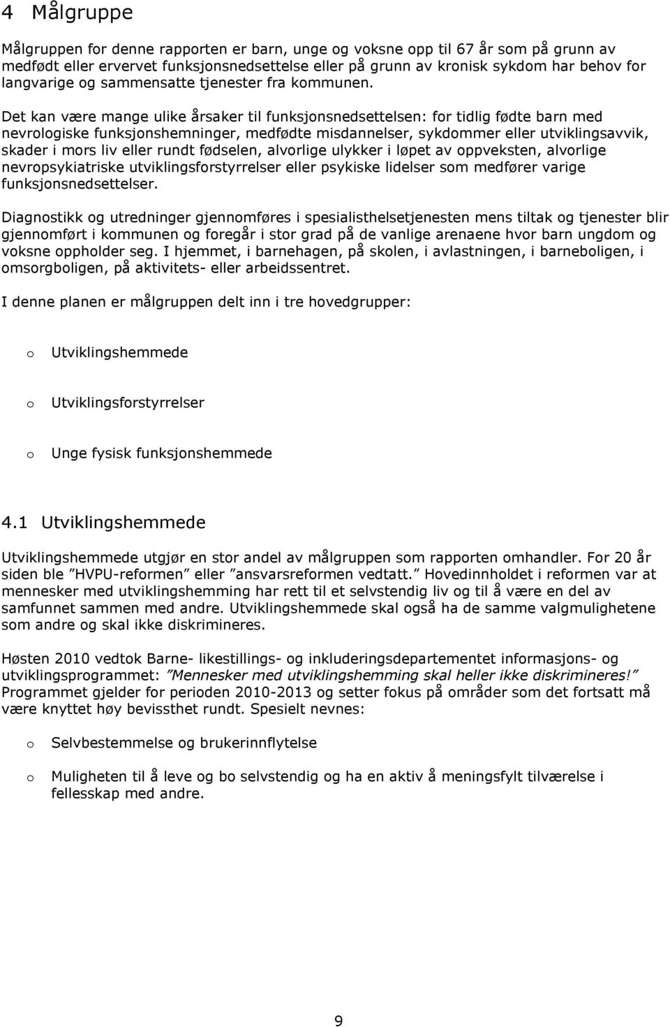 Det kan være mange ulike årsaker til funksjnsnedsettelsen: fr tidlig fødte barn med nevrlgiske funksjnshemninger, medfødte misdannelser, sykdmmer eller utviklingsavvik, skader i mrs liv eller rundt