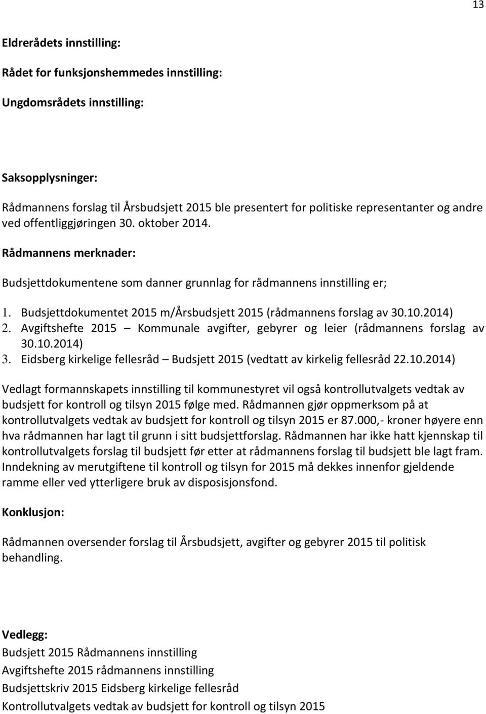 Budsjettdokumentet 2015 m/årsbudsjett 2015 (rådmannens forslag av 30.10.2014) 2. Avgiftshefte 2015 Kommunale avgifter, gebyrer og leier (rådmannens forslag av 30.10.2014) 3.