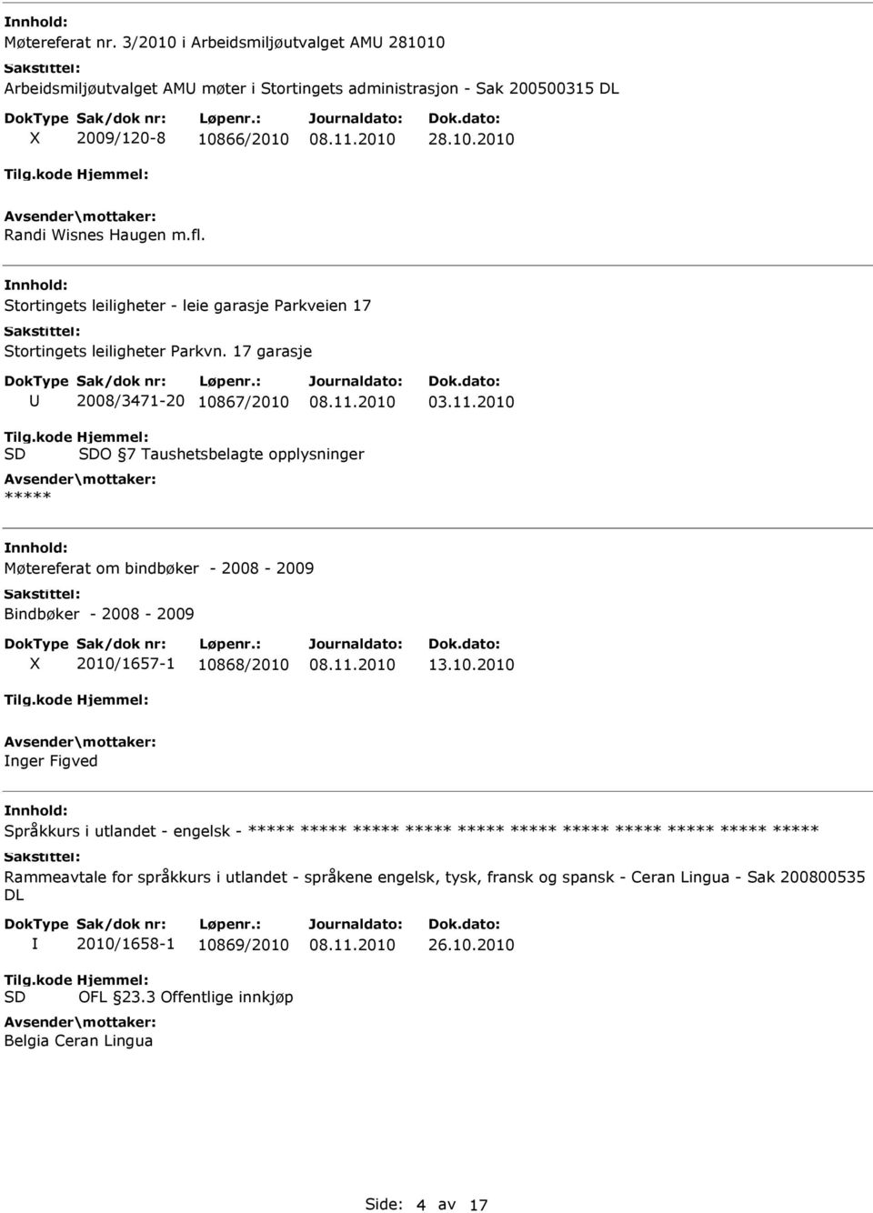 kode SD Hjemmel: SDO 7 Taushetsbelagte opplysninger ***** Møtereferat om bindbøker - 2008-2009 Bindbøker - 2008-2009 X 2010/