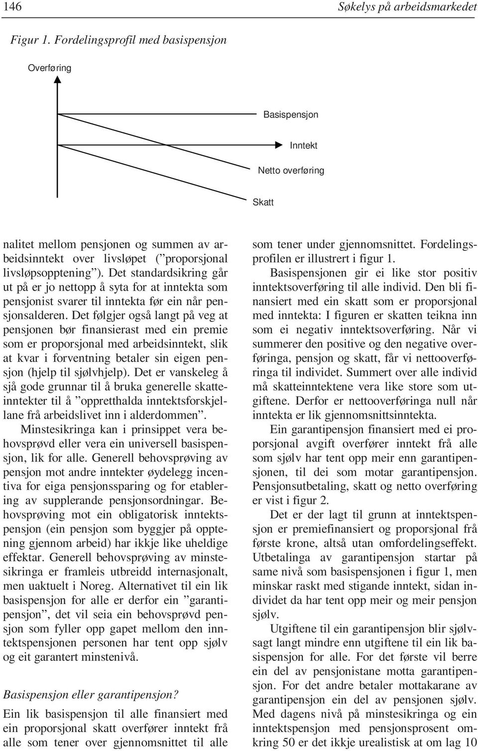 Det standardsikring går ut på er jo nettopp å syta for at inntekta som pensjonist svarer til inntekta før ein når pensjonsalderen.