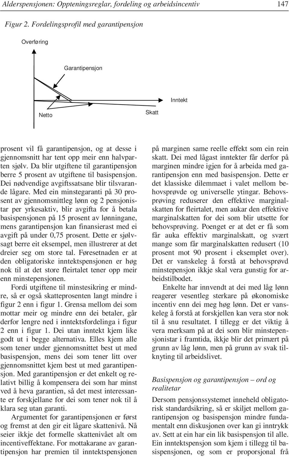 Da blir utgiftene til garantipensjon berre 5 prosent av utgiftene til basispensjon. Dei nødvendige avgiftssatsane blir tilsvarande lågare.