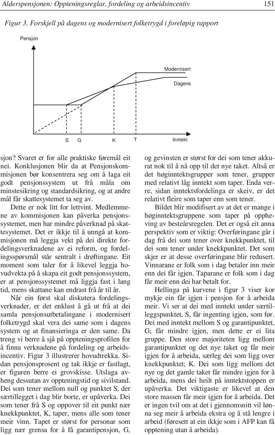 Konklusjonen blir da at Pensjonskommisjonen bør konsentrera seg om å laga eit godt pensjonssystem ut frå måla om minstesikring og standardsikring, og at andre mål får skattesystemet ta seg av.