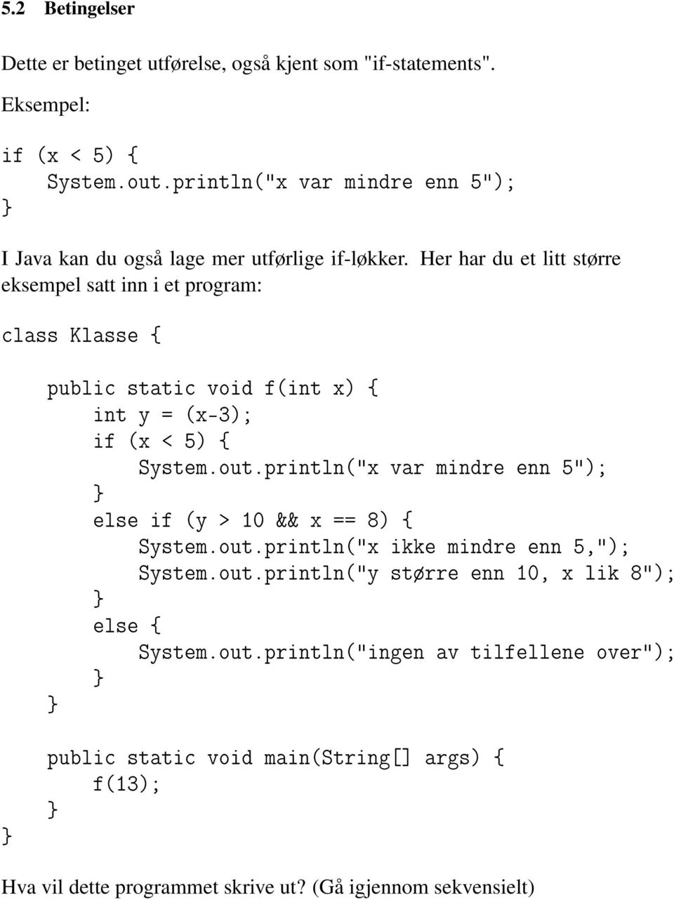 Her har du et litt større eksempel satt inn i et program: class Klasse { public static void f(int x) { int y = (x-3); if (x < 5) { System.out.