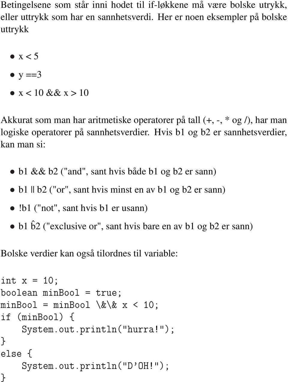 Hvis b1 og b2 er sannhetsverdier, kan man si: b1 && b2 ("and", sant hvis både b1 og b2 er sann) b1 b2 ("or", sant hvis minst en av b1 og b2 er sann)!