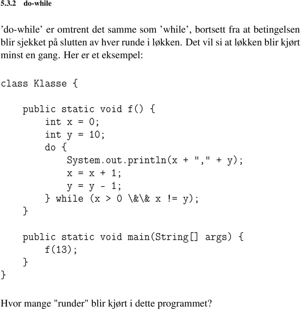 Her er et eksempel: class Klasse { public static void f() { int x = 0; int y = 10; do { System.out.