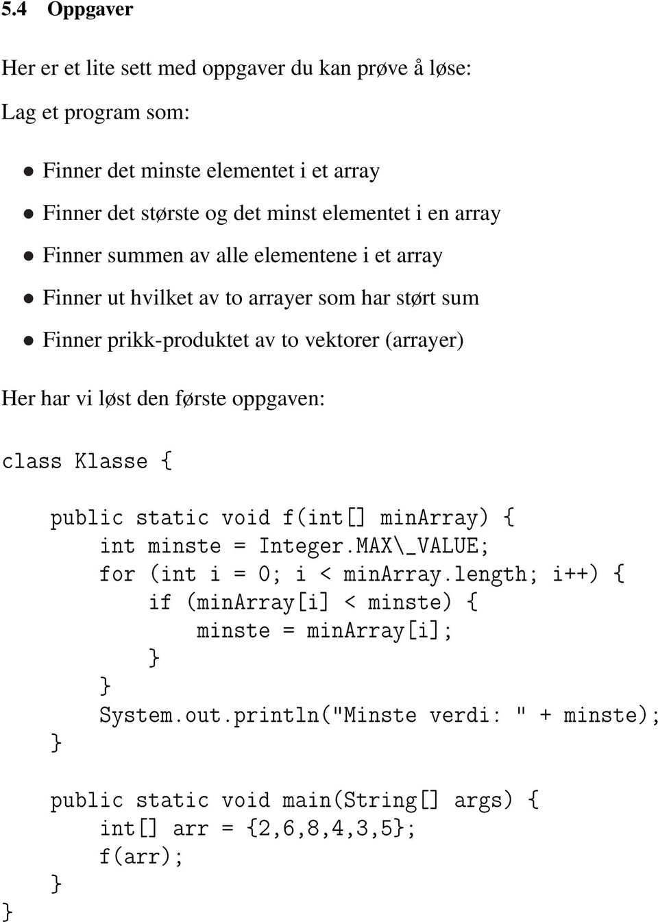 Her har vi løst den første oppgaven: class Klasse { public static void f(int[] minarray) { int minste = Integer.MAX\_VALUE; for (int i = 0; i < minarray.