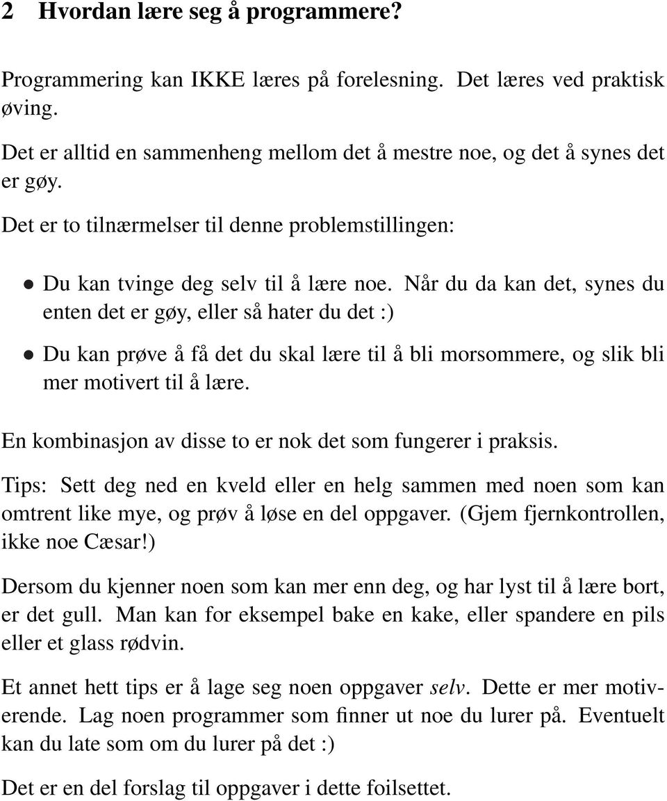 Når du da kan det, synes du enten det er gøy, eller så hater du det :) Du kan prøve å få det du skal lære til å bli morsommere, og slik bli mer motivert til å lære.