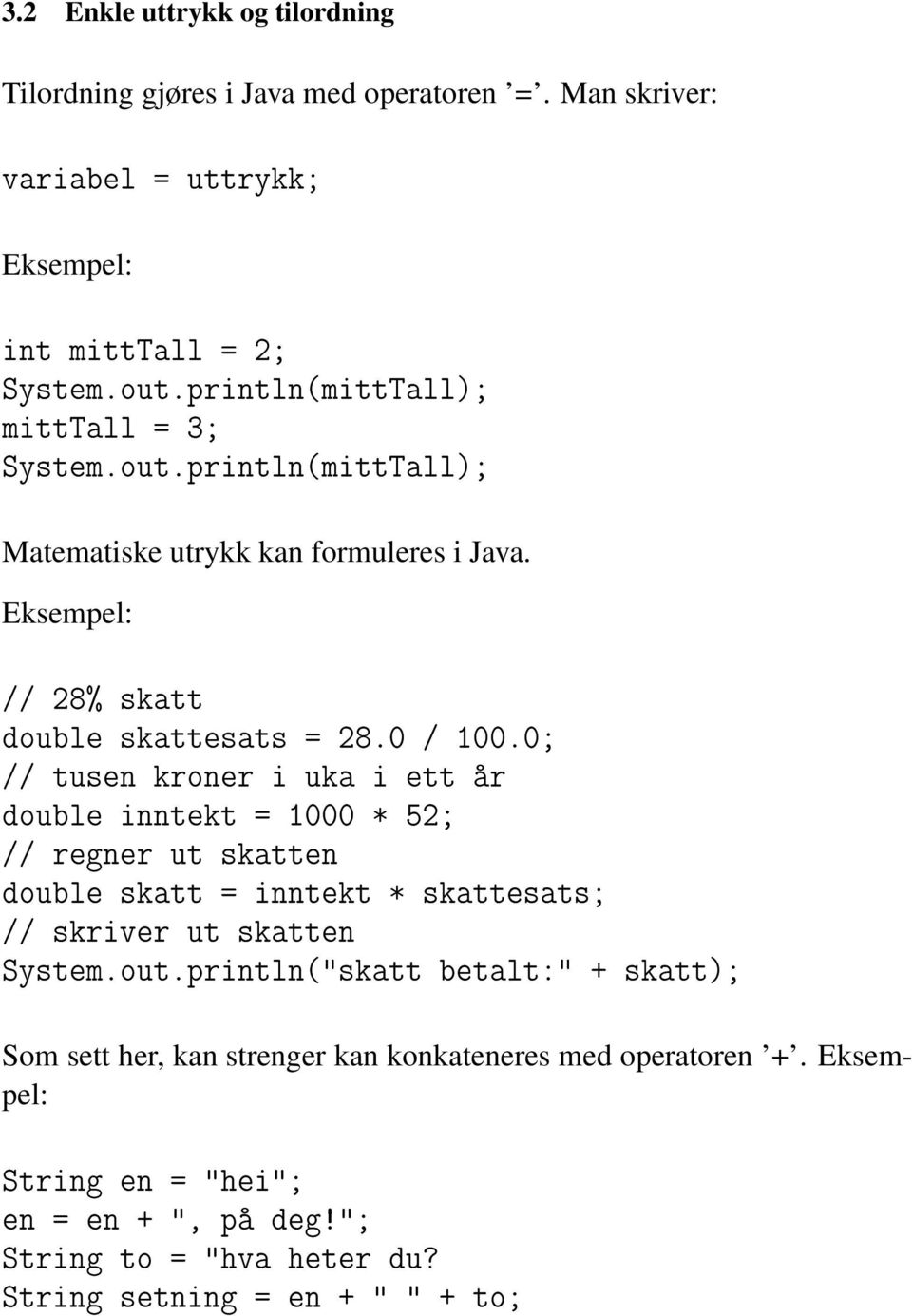 0; // tusen kroner i uka i ett år double inntekt = 1000 * 52; // regner ut skatten double skatt = inntekt * skattesats; // skriver ut skatten System.out.