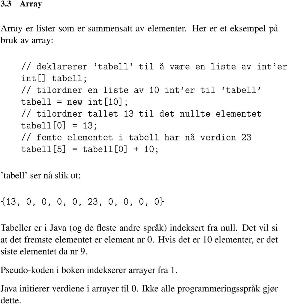 tilordner tallet 13 til det nullte elementet tabell[0] = 13; // femte elementet i tabell har nå verdien 23 tabell[5] = tabell[0] + 10; tabell ser nå slik ut: {13, 0, 0, 0, 0, 23, 0,