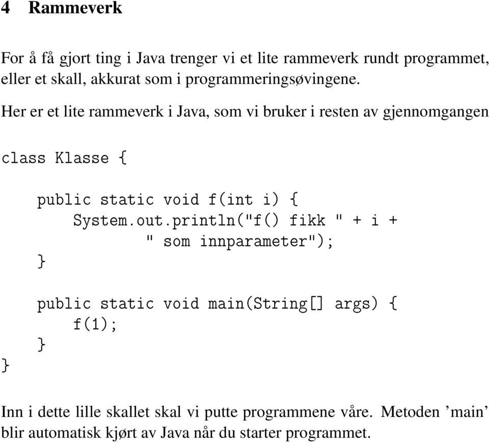 Her er et lite rammeverk i Java, som vi bruker i resten av gjennomgangen class Klasse { public static void f(int i) {
