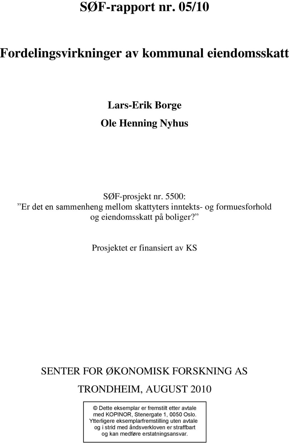 Prosjektet er finansiert av KS SENTER FOR ØKONOMISK FORSKNING AS TRONDHEIM, AUGUST 2010 Dette eksemplar er fremstilt etter