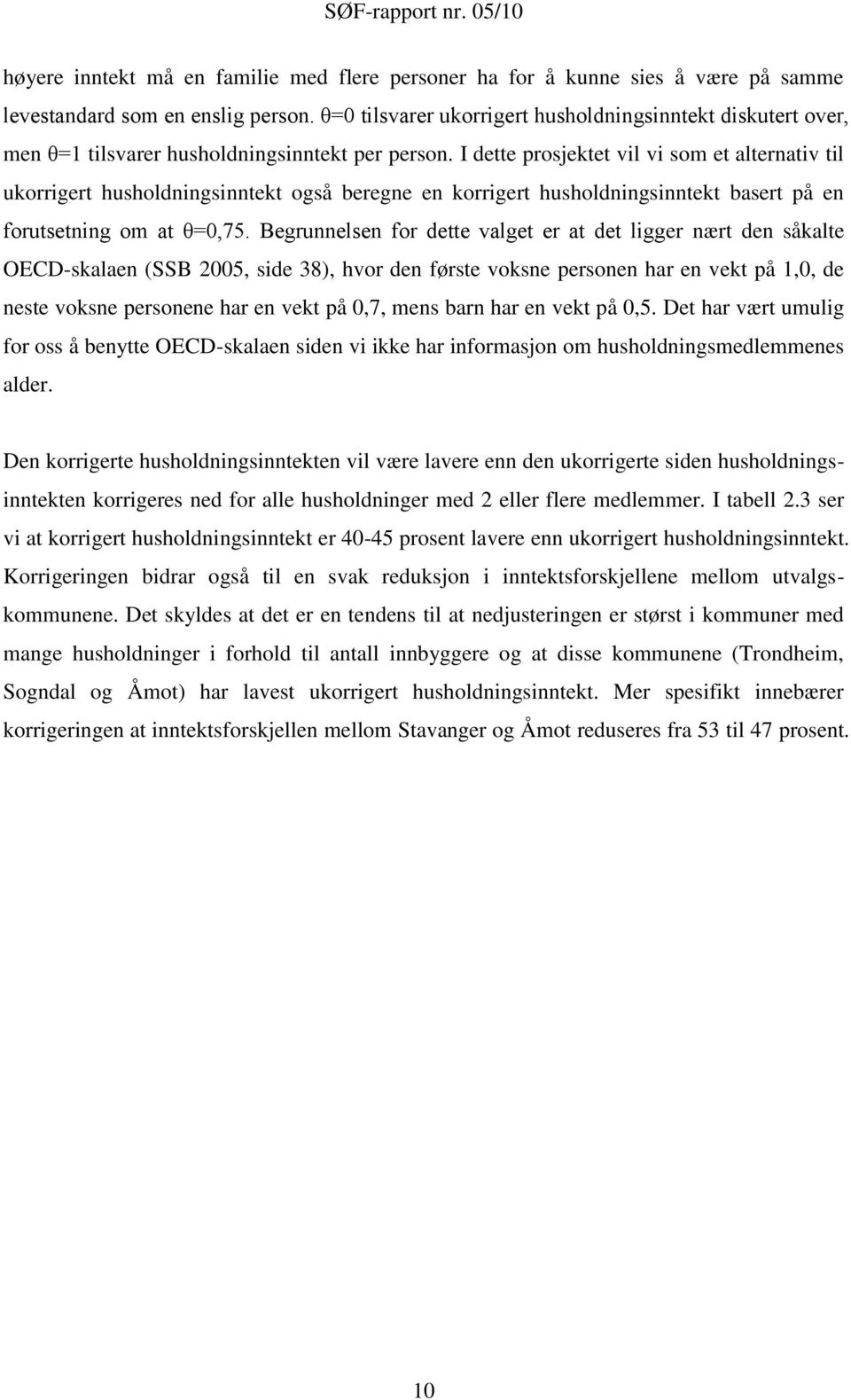 I dette prosjektet vil vi som et alternativ til ukorrigert husholdningsinntekt også beregne en korrigert husholdningsinntekt basert på en forutsetning om at θ=0,75.