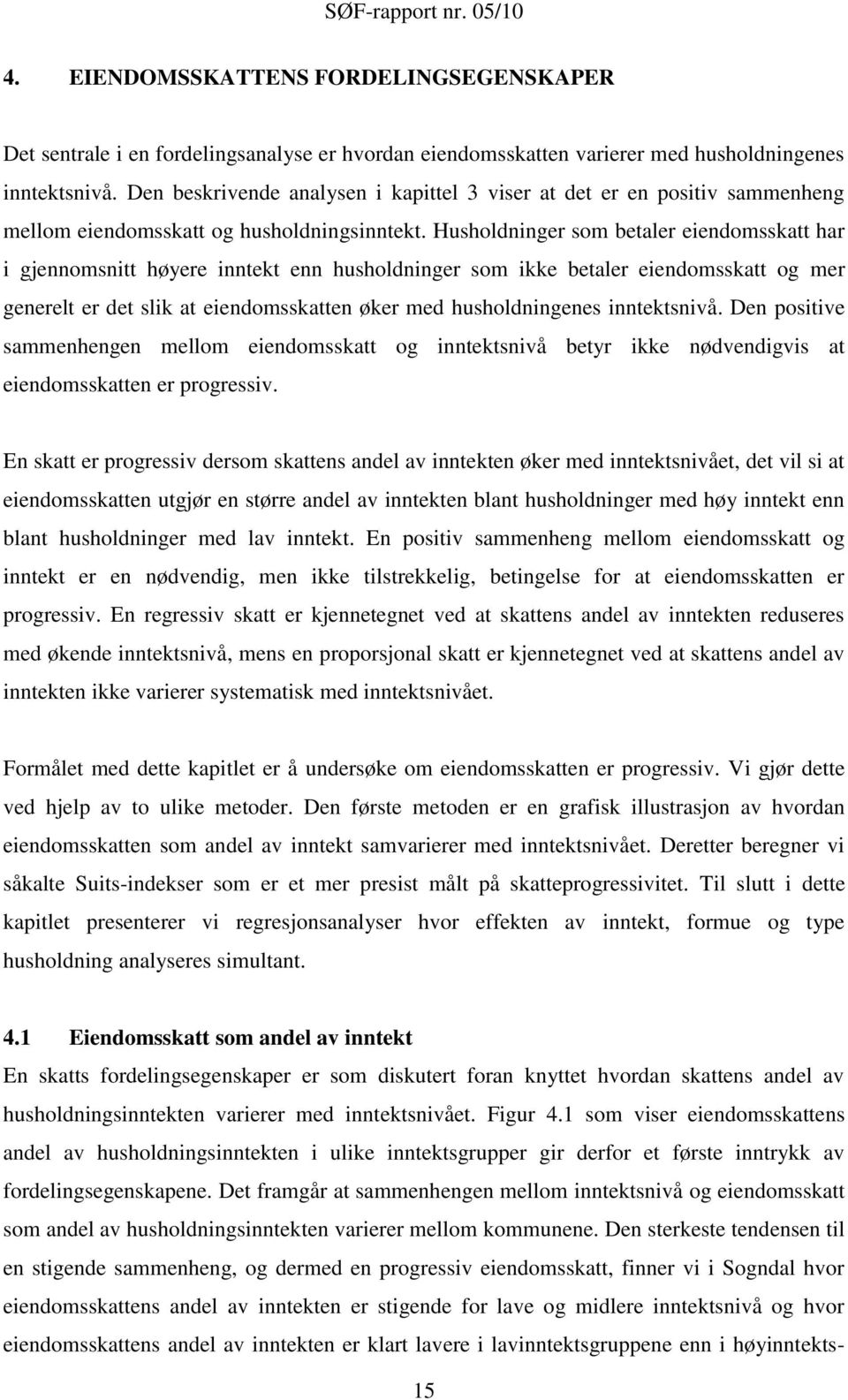 Husholdninger som betaler eiendomsskatt har i gjennomsnitt høyere inntekt enn husholdninger som ikke betaler eiendomsskatt og mer generelt er det slik at eiendomsskatten øker med husholdningenes