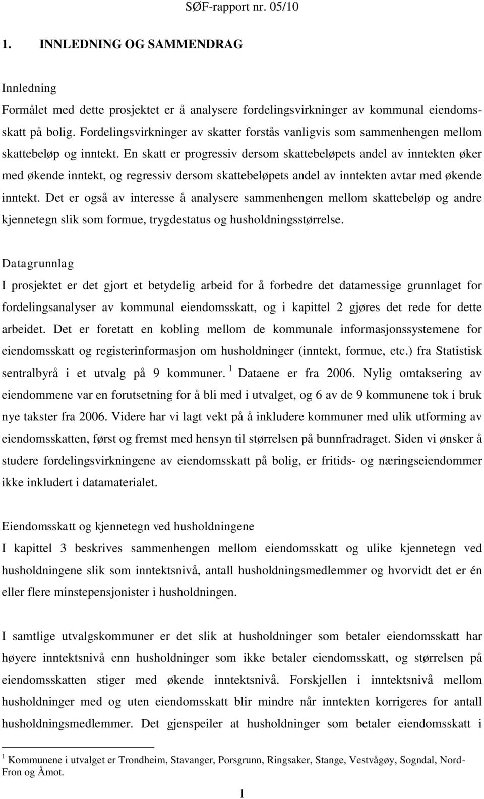 En skatt er progressiv dersom skattebeløpets andel av inntekten øker med økende inntekt, og regressiv dersom skattebeløpets andel av inntekten avtar med økende inntekt.