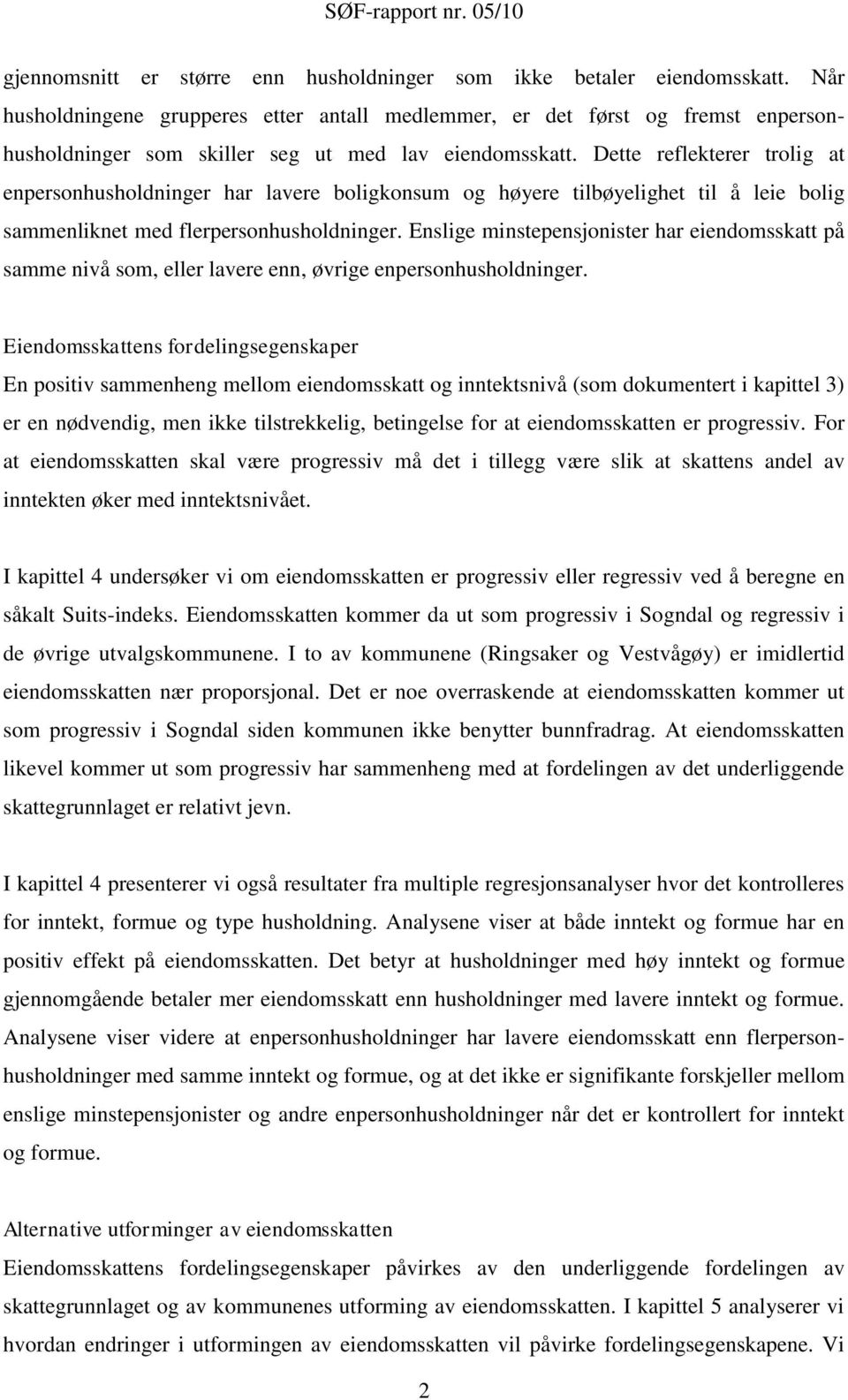 Dette reflekterer trolig at enpersonhusholdninger har lavere boligkonsum og høyere tilbøyelighet til å leie bolig sammenliknet med flerpersonhusholdninger.