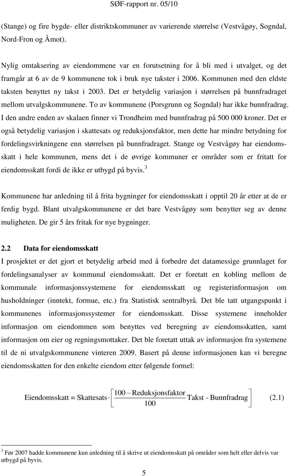 Kommunen med den eldste taksten benyttet ny takst i 2003. Det er betydelig variasjon i størrelsen på bunnfradraget mellom utvalgskommunene. To av kommunene (Porsgrunn og Sogndal) har ikke bunnfradrag.