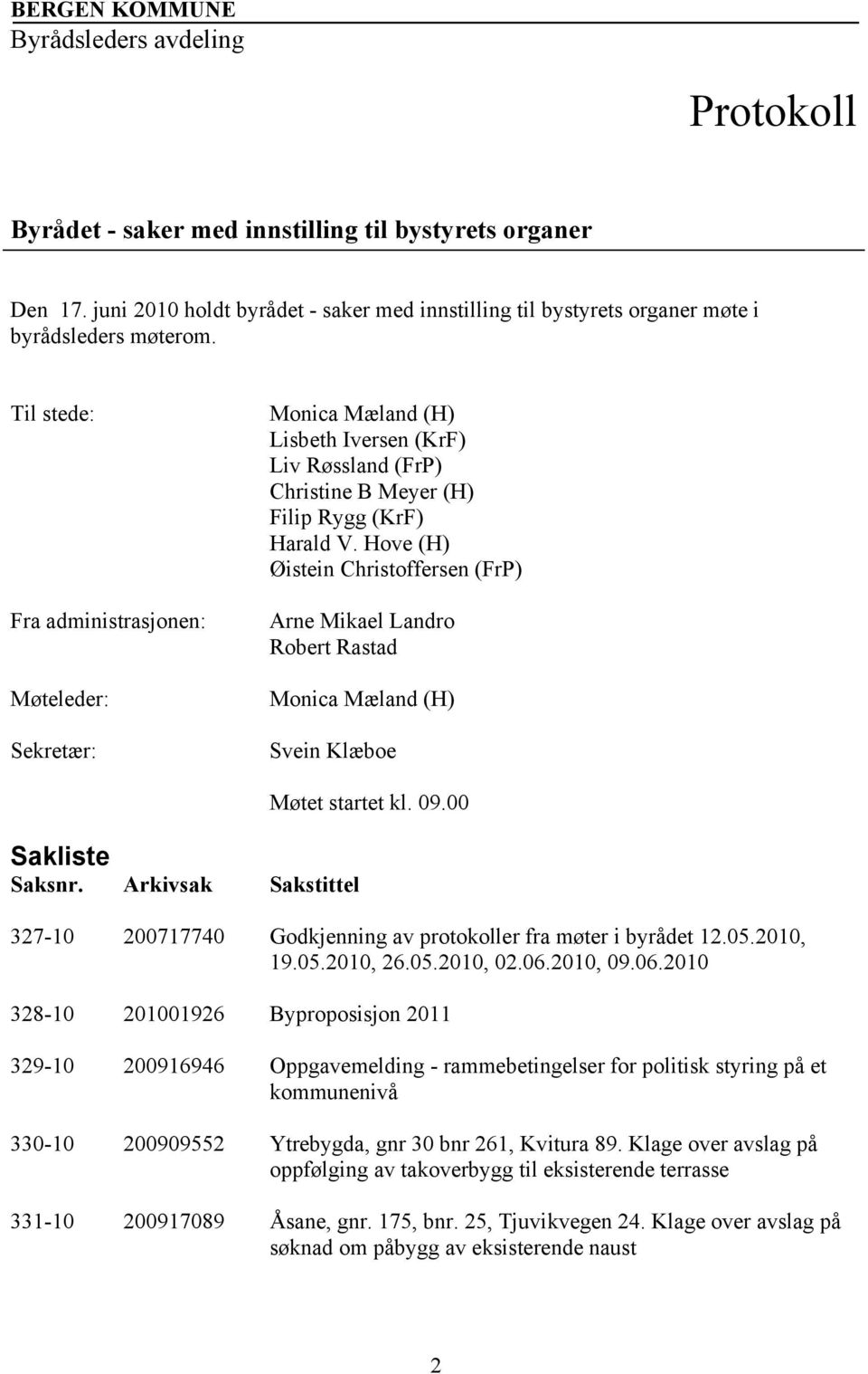 Til stede: Fra administrasjonen: Møteleder: Sekretær: Monica Mæland (H) Lisbeth Iversen (KrF) Liv Røssland (FrP) Christine B Meyer (H) Filip Rygg (KrF) Harald V.