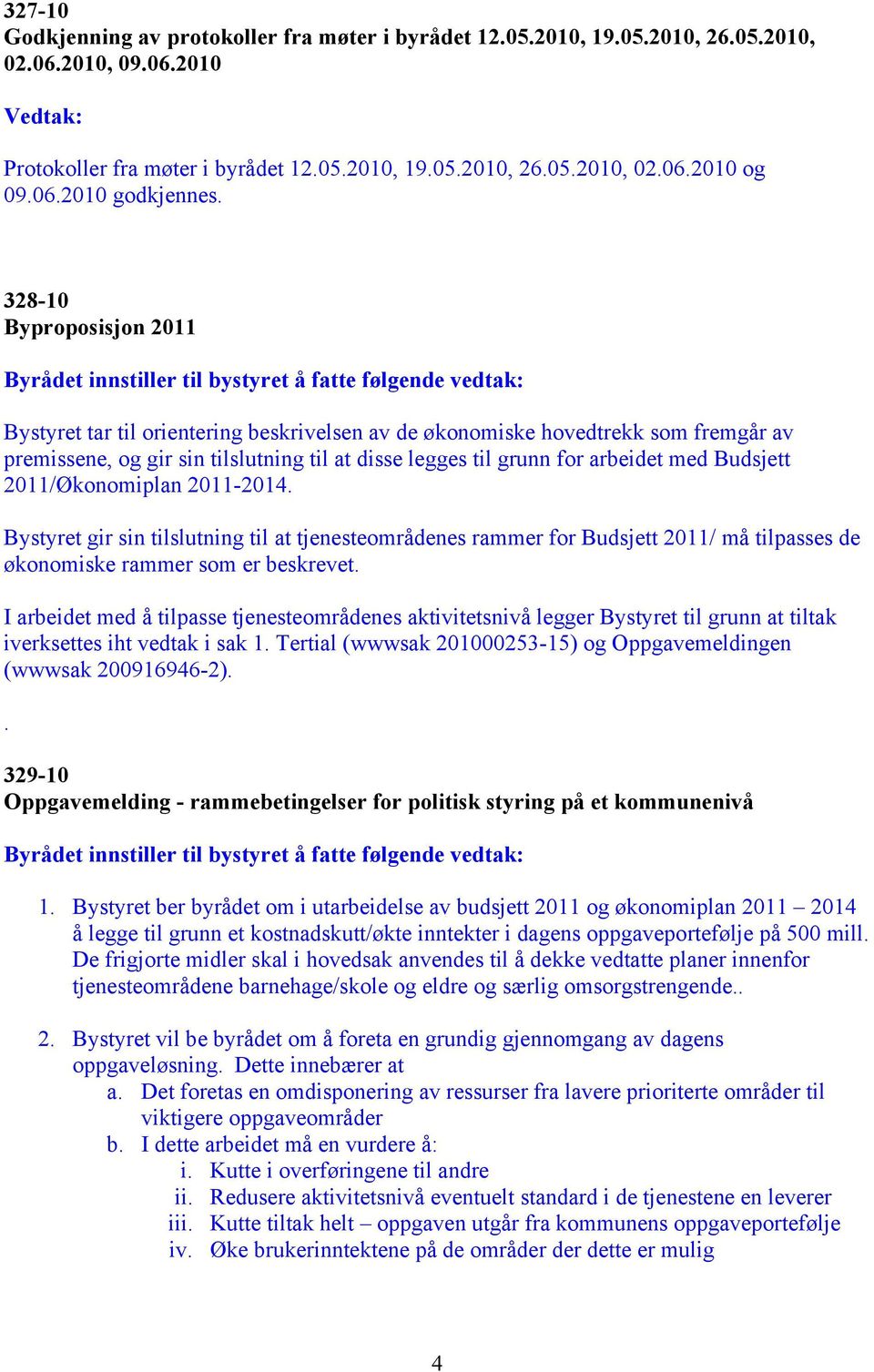 328-10 Byproposisjon 2011 Bystyret tar til orientering beskrivelsen av de økonomiske hovedtrekk som fremgår av premissene, og gir sin tilslutning til at disse legges til grunn for arbeidet med