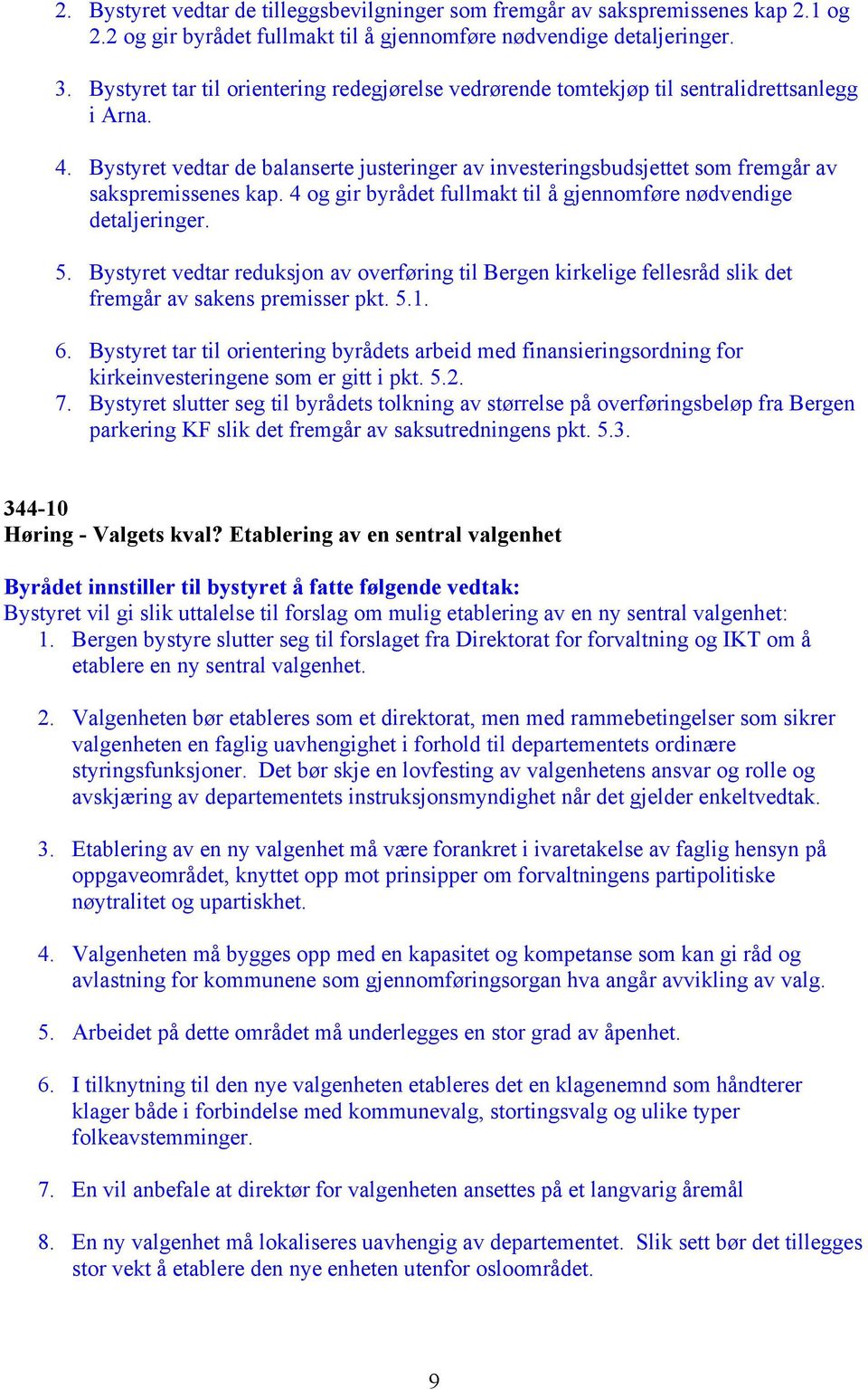 Bystyret vedtar de balanserte justeringer av investeringsbudsjettet som fremgår av sakspremissenes kap. 4 og gir byrådet fullmakt til å gjennomføre nødvendige detaljeringer. 5.