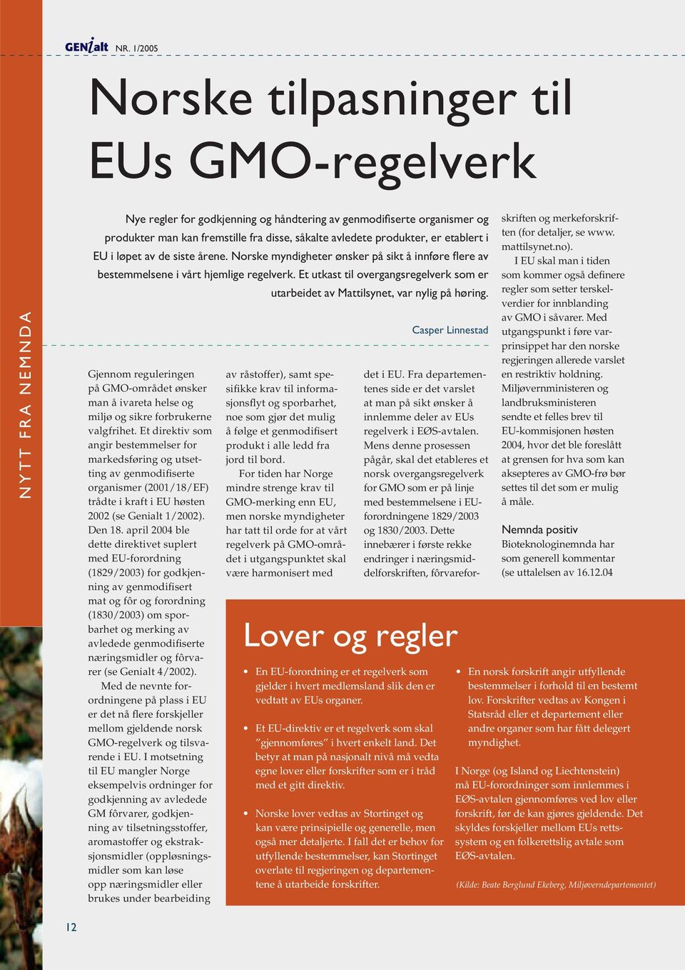 Et utkast til overgangsregelverk som er utarbeidet av Mattilsynet, var nylig på høring. Gjennom reguleringen på GMO-området ønsker man å ivareta helse og miljø og sikre forbrukerne valgfrihet.