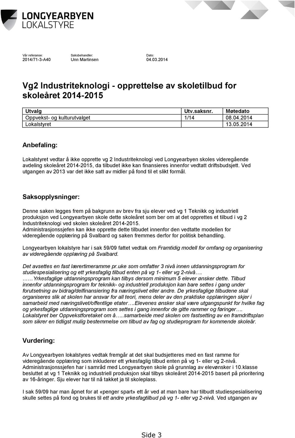 2014 Anbefaling: Lokalstyret vedtar å ikke opprette vg 2 Industriteknologi ved Longyearbyen skoles videregående avdeling skoleåret 2014-2015, da tilbudet ikke kan finansieres innenfor vedtatt
