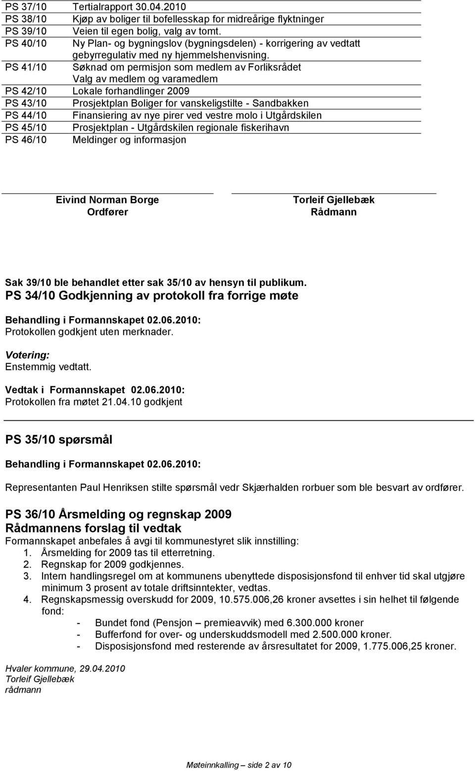 PS 41/10 Søknad om permisjon som medlem av Forliksrådet Valg av medlem og varamedlem PS 42/10 Lokale forhandlinger 2009 PS 43/10 Prosjektplan Boliger for vanskeligstilte - Sandbakken PS 44/10