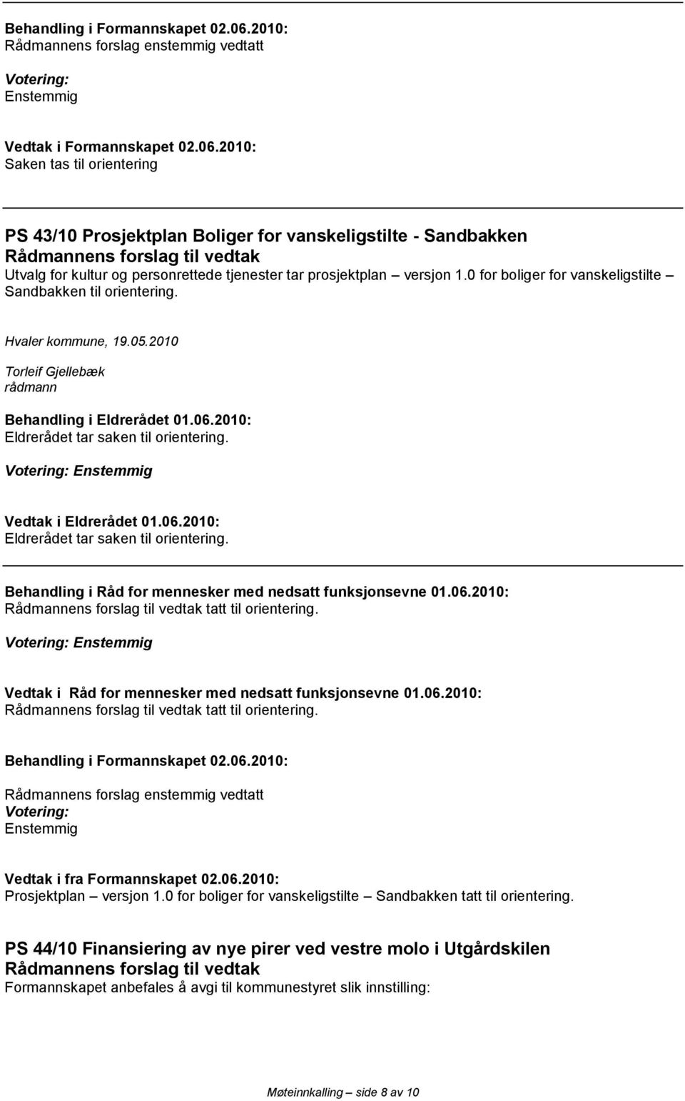 06.2010: tatt til orientering. Vedtak i Råd for mennesker med nedsatt funksjonsevne 01.06.2010: tatt til orientering. Vedtak i fra Formannskapet 02.06.2010: Prosjektplan versjon 1.