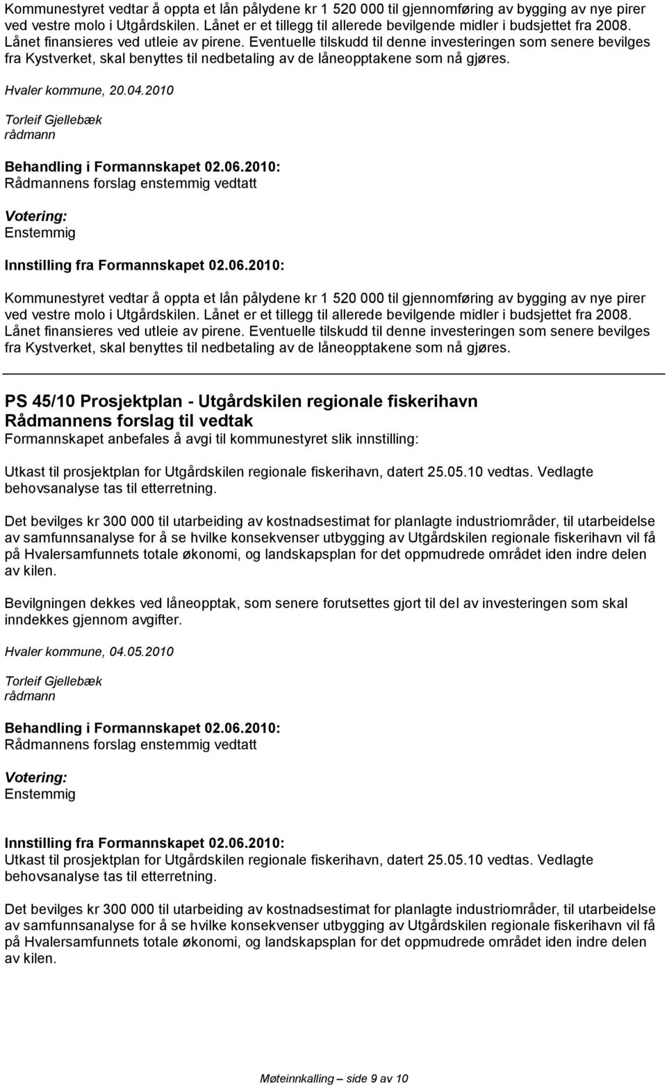 Eventuelle tilskudd til denne investeringen som senere bevilges fra Kystverket, skal benyttes til nedbetaling av de låneopptakene som nå gjøres. Hvaler kommune, 20.04.