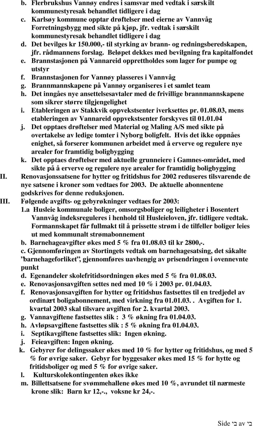 000,- til styrking av brann- og redningsberedskapen, jfr. rådmannens forslag. Beløpet dekkes med bevilgning fra kapitalfondet e.