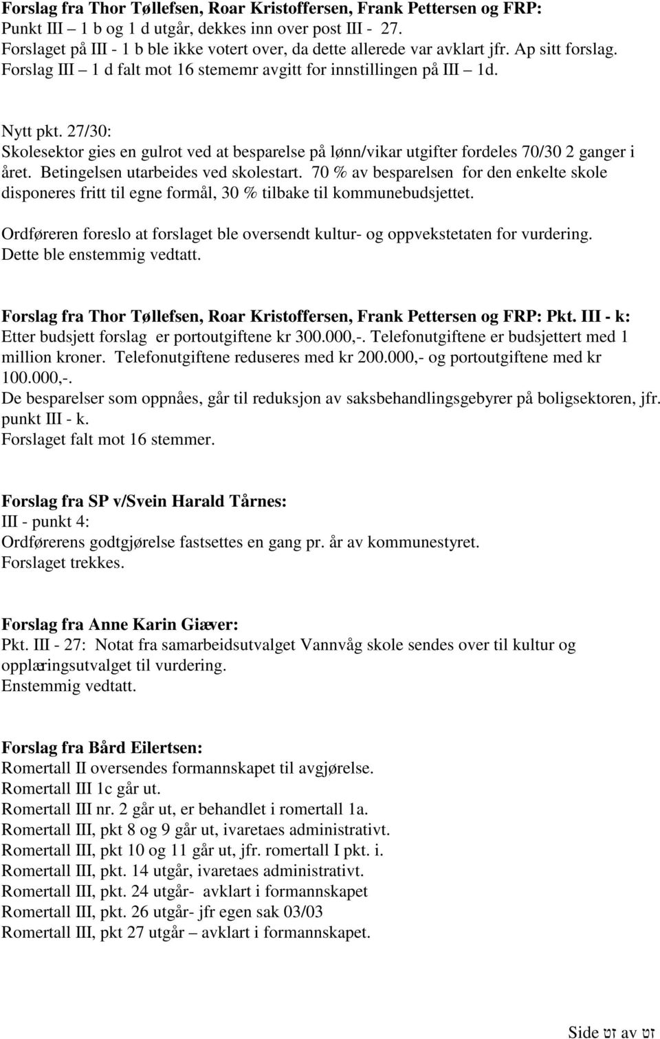 27/30: Skolesektor gies en gulrot ved at besparelse på lønn/vikar utgifter fordeles 70/30 2 ganger i året. Betingelsen utarbeides ved skolestart.