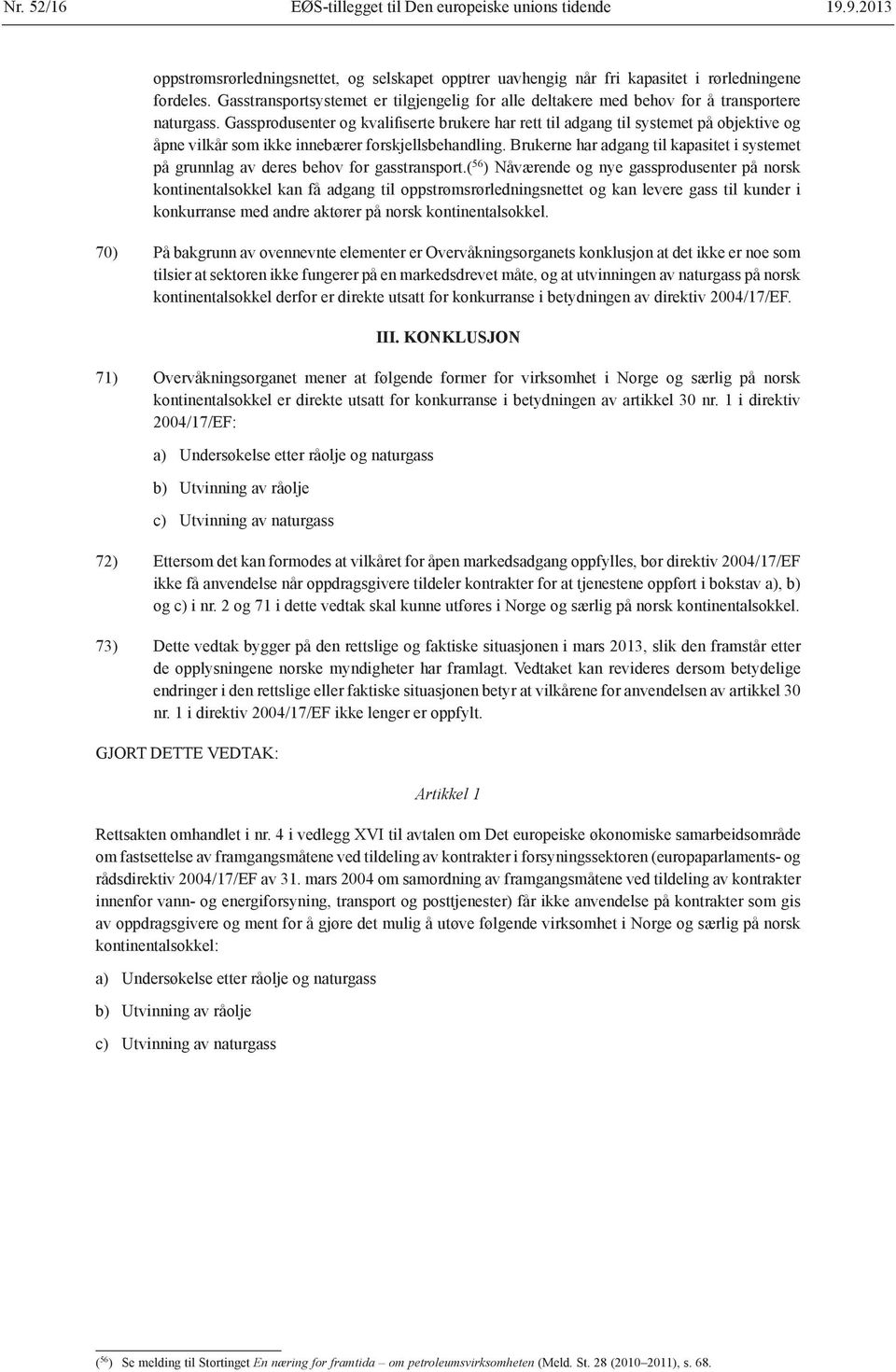 Gassprodusenter og kvalifiserte brukere har rett til adgang til systemet på objektive og åpne vilkår som ikke innebærer forskjellsbehandling.