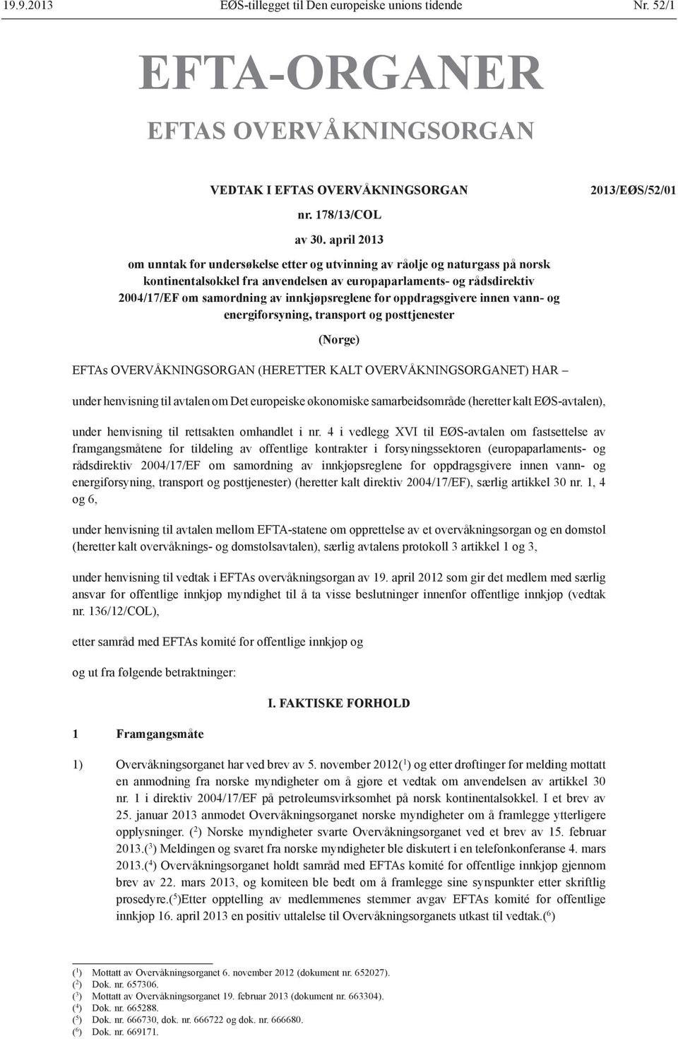 innkjøpsreglene for oppdragsgivere innen vann- og energiforsyning, transport og posttjenester (Norge) EFTAs OVERVÅKNINGSORGAN (HERETTER KALT OVERVÅKNINGS ORGANET) HAR under henvisning til avtalen om