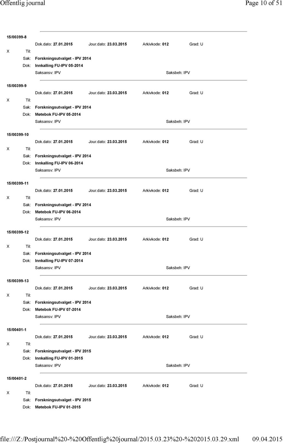 FU-IPV 06-2014 15/00399-12 Sak: Forskningsutvalget - IPV 2014 Dok: Innkalling FU-IPV 07-2014 15/00399-13 Sak: Forskningsutvalget - IPV 2014 Dok: Møtebok