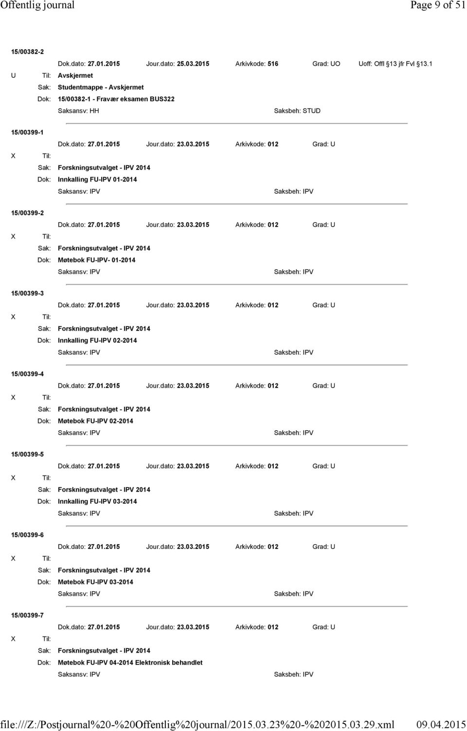 15/00399-2 Sak: Forskningsutvalget - IPV 2014 Dok: Møtebok FU-IPV- 01-2014 15/00399-3 Sak: Forskningsutvalget - IPV 2014 Dok: Innkalling FU-IPV 02-2014 15/00399-4 Sak: Forskningsutvalget - IPV