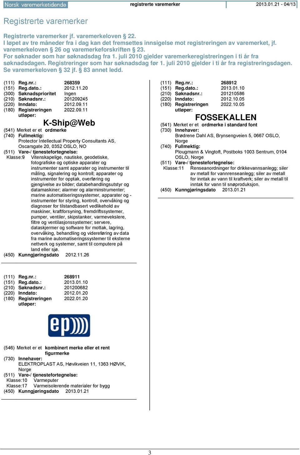 juli 2010 gjelder varemerkeregistreringen i ti år fra søknadsdagen. Registreringer som har søknadsdag før 1. juli 2010 gjelder i ti år fra registreringsdagen. Se varemerkeloven 32 jf. 83 annet ledd.