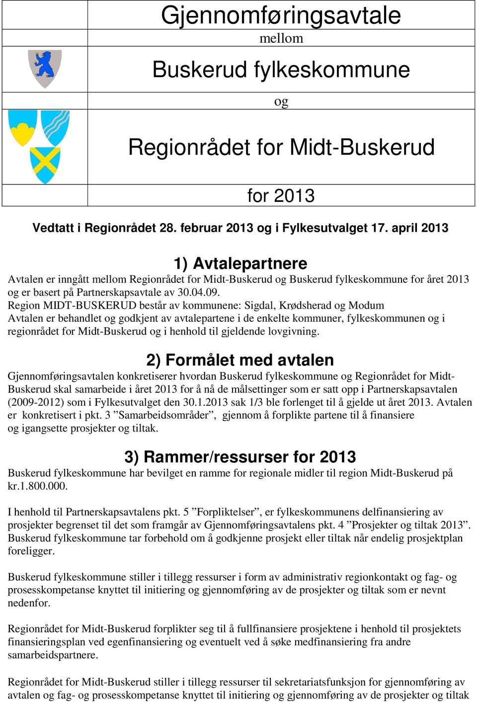 Region MIDT-BUSKERUD består av kommunene: Sigdal, Krødsherad og Modum Avtalen er behandlet og godkjent av avtalepartene i de enkelte kommuner, fylkeskommunen og i regionrådet for Midt-Buskerud og i