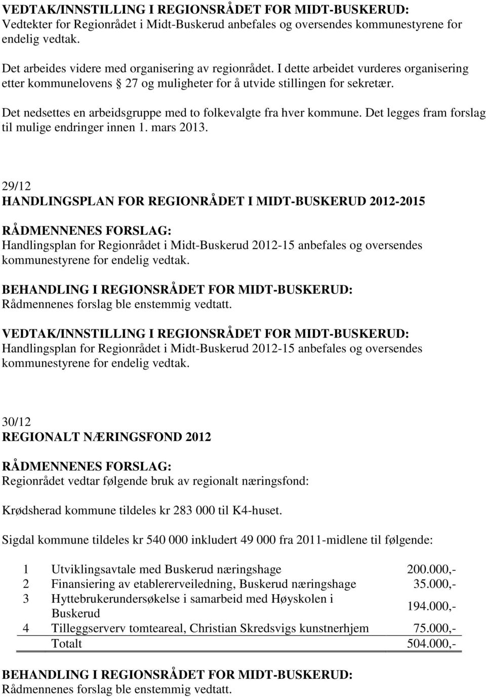 Det nedsettes en arbeidsgruppe med to folkevalgte fra hver kommune. Det legges fram forslag til mulige endringer innen 1. mars 2013.