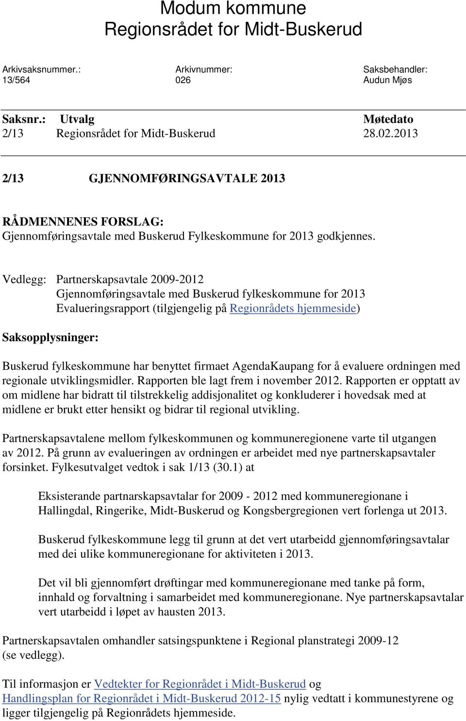 2013 2/13 GJENNOMFØRINGSAVTALE 2013 RÅDMENNENES FORSLAG: Gjennomføringsavtale med Buskerud Fylkeskommune for 2013 godkjennes.