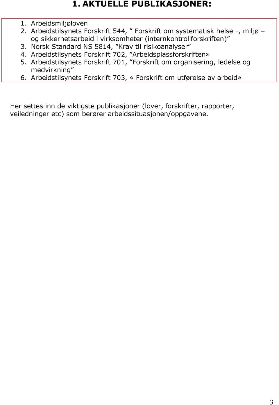 Norsk Standard NS 5814, Krav til risikoanalyser 4. Arbeidstilsynets Forskrift 702, Arbeidsplassforskriften» 5.