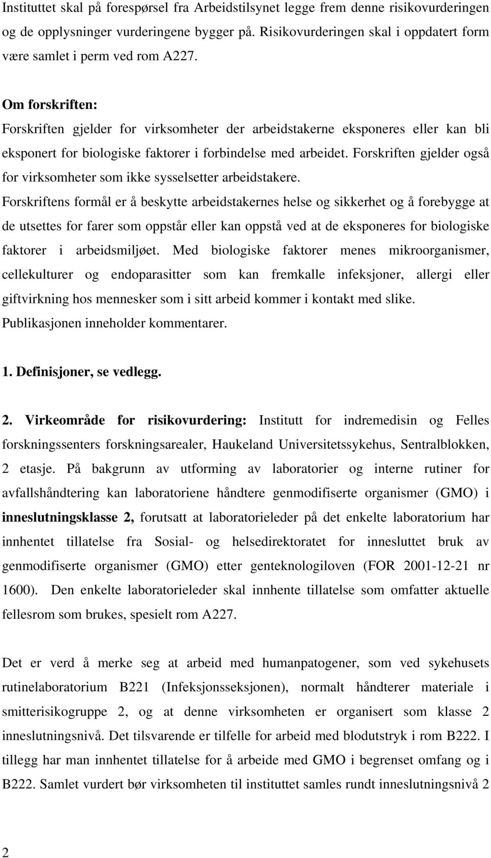 Om forskriften: Forskriften gjelder for virksomheter der arbeidstakerne eksponeres eller kan bli eksponert for biologiske faktorer i forbindelse med arbeidet.