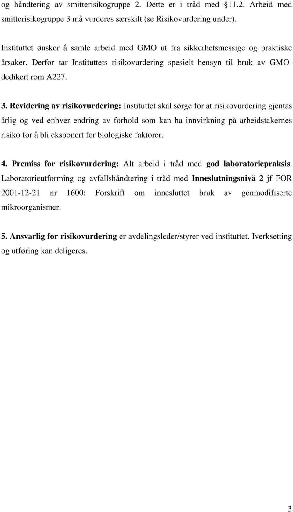 Revidering av risikovurdering: Instituttet skal sørge for at risikovurdering gjentas årlig og ved enhver endring av forhold som kan ha innvirkning på arbeidstakernes risiko for å bli eksponert for