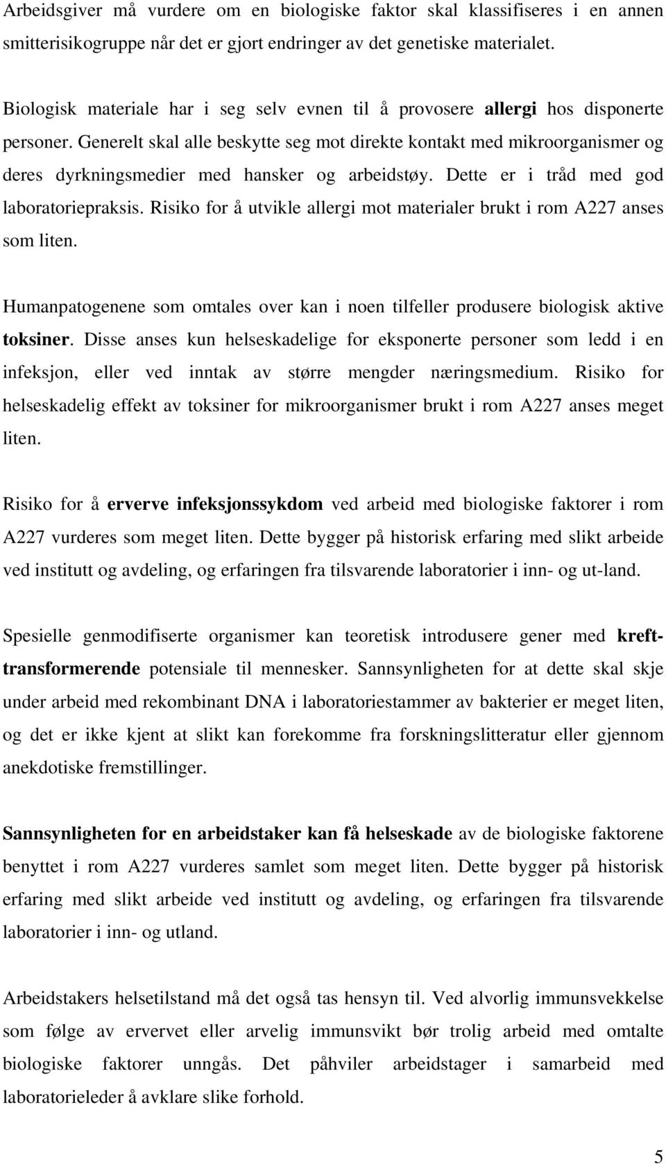 Generelt skal alle beskytte seg mot direkte kontakt med mikroorganismer og deres dyrkningsmedier med hansker og arbeidstøy. Dette er i tråd med god laboratoriepraksis.