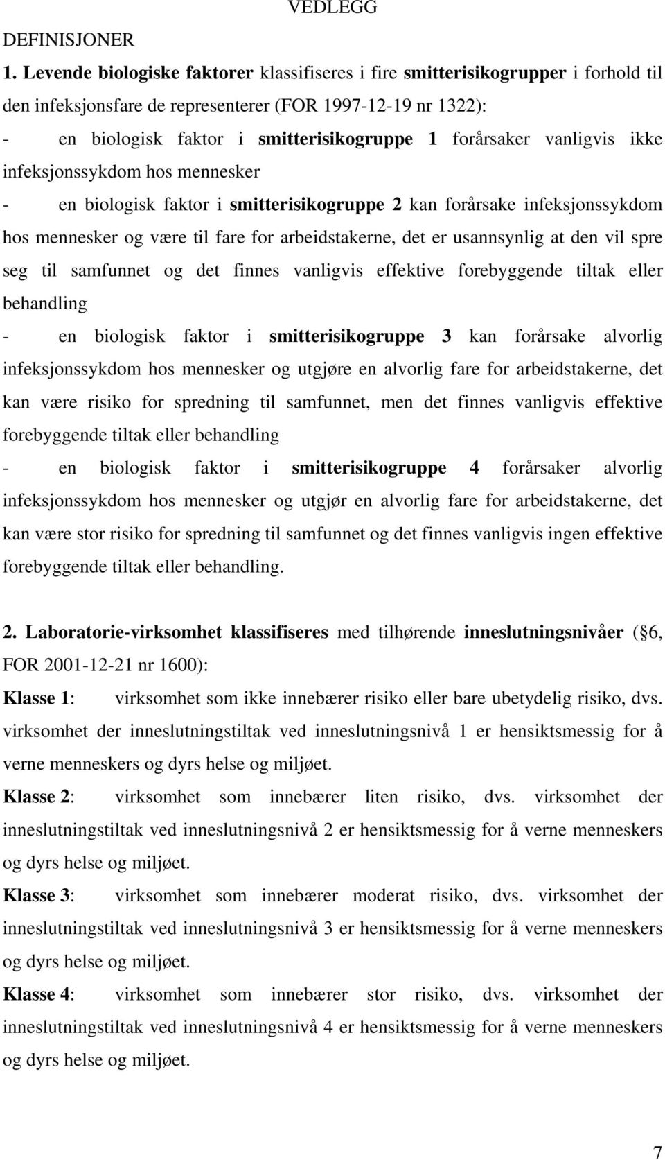 forårsaker vanligvis ikke infeksjonssykdom hos mennesker - en biologisk faktor i smitterisikogruppe 2 kan forårsake infeksjonssykdom hos mennesker og være til fare for arbeidstakerne, det er