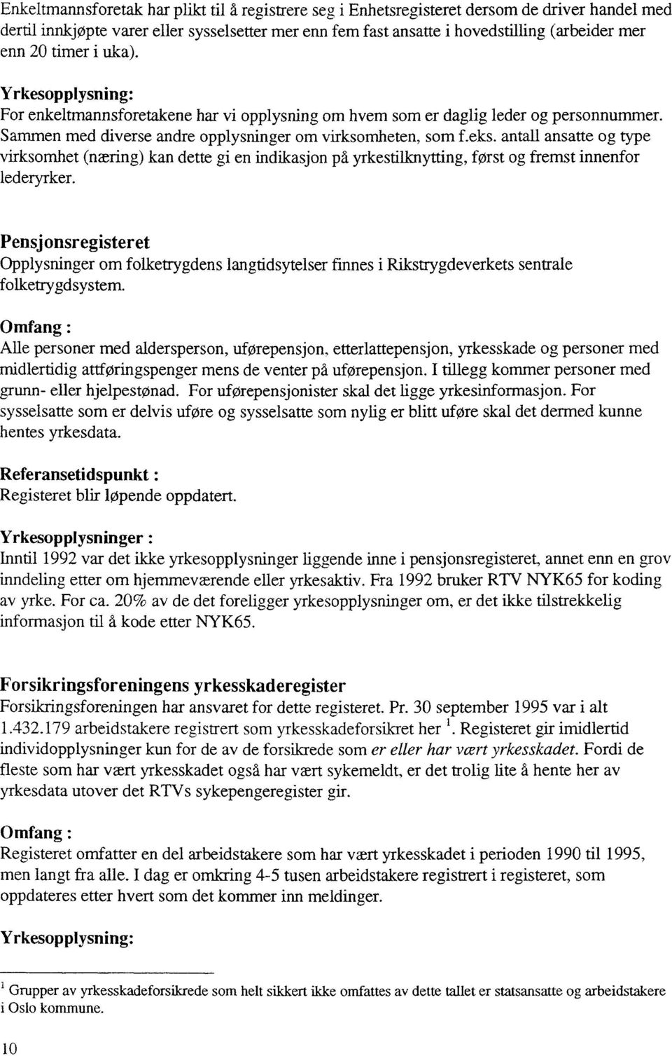 antall ansatte og type virksomhet (næring) kan dette gi en indikasjon på yrkestilknytting, først og fremst innenfor lederyrker.