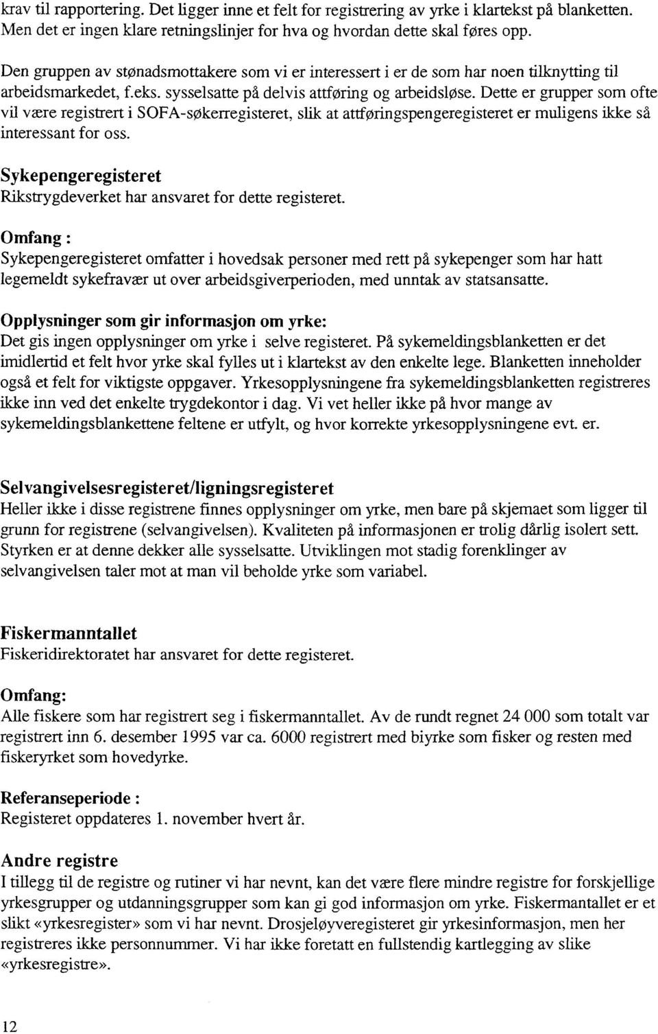 Dette er grupper som ofte vil være registrert i SOFA-søkerregisteret, slik at attforingspengeregisteret er muligens ikke sd interessant for oss.