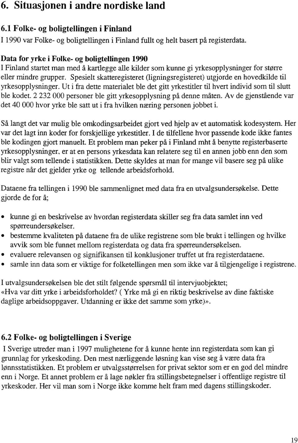 Spesielt skatteregisteret (ligningsregisteret) utgjorde en hovedkilde til yrkesopplysninger. Ut i fra dette materialet ble det gitt yrkestitler til hvert individ som til slutt ble kodet.